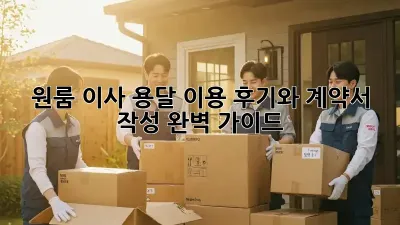 원룸 이사, 용달 이용 후기와 계약서 작성 완벽 가이드!