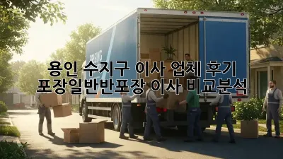 용인 수지구 이사 업체 후기: 포장/일반/반포장 이사 비교분석